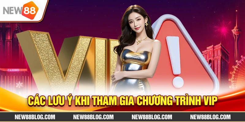 Các lưu ý khi tham gia chương trình VIP