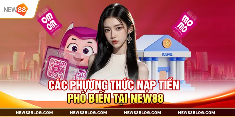 Các Phương Thức Nạp Tiền Phổ Biến tại New88