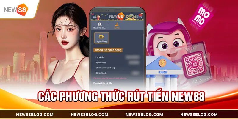 Rút Tiền New88 Nhanh Chóng: Các Bước Đơn Giản 2025 2 Các phương thức rút tiền New88