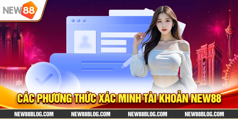 Xác minh tài khoản NEW88: Hướng dẫn nhanh và an toàn 2 Các phương thức xác minh tài khoản NEW88