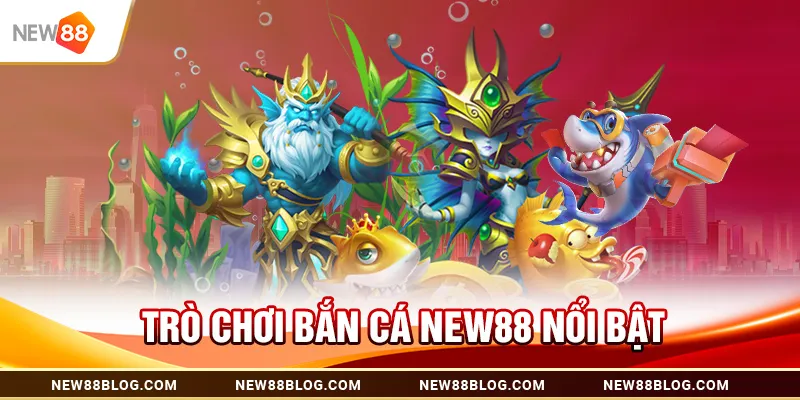 Trò Chơi Bắn Cá New88 Nổi Bật