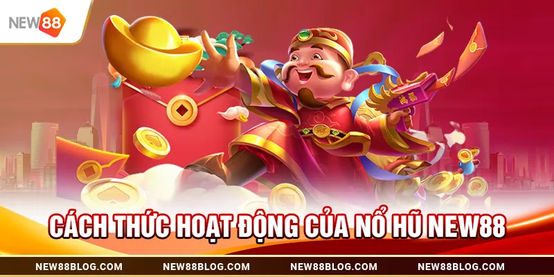 Nổ Hũ New88: Săn Jackpot Giành Thưởng Khủng 2025 2 Cách Thức Hoạt Động Của Nổ Hũ New88