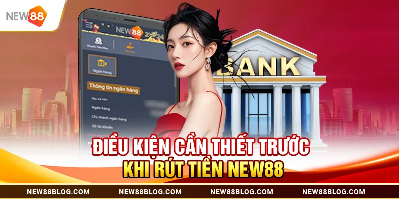 Rút Tiền New88 Nhanh Chóng: Các Bước Đơn Giản 2025 1 Điều kiện cần thiết trước khi rút tiền New88