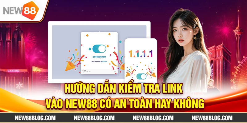 Link vào new88 không bị chặn – Truy cập nhanh & ổn định 4 Hướng dẫn kiểm tra link vào New88 có an toàn hay không