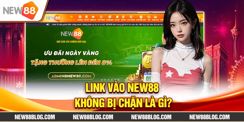 Link vào new88 không bị chặn – Truy cập nhanh & ổn định 2 Link vào New88 không bị chặn là gì?
