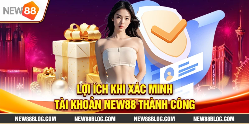 Xác minh tài khoản NEW88: Hướng dẫn nhanh và an toàn 3 Lợi ích khi xác minh tài khoản New88 thành công