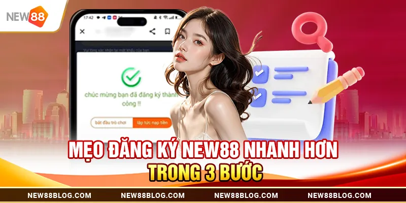 Đăng ký New88 nhanh – Hướng dẫn chi tiết chỉ trong 3 bước 3 Mẹo đăng ký new88 nhanh hơn trong 3 bước