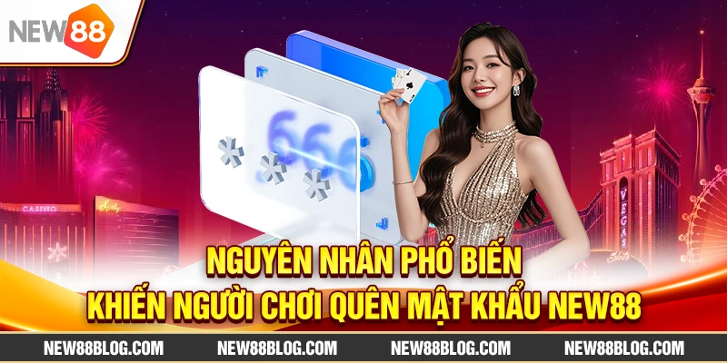 Nguyên nhân phổ biến khiến người chơi quên mật khẩu New88