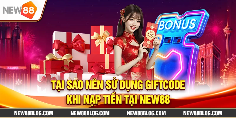 Tại sao nên sử dụng Giftcode khi nạp tiền tại New88